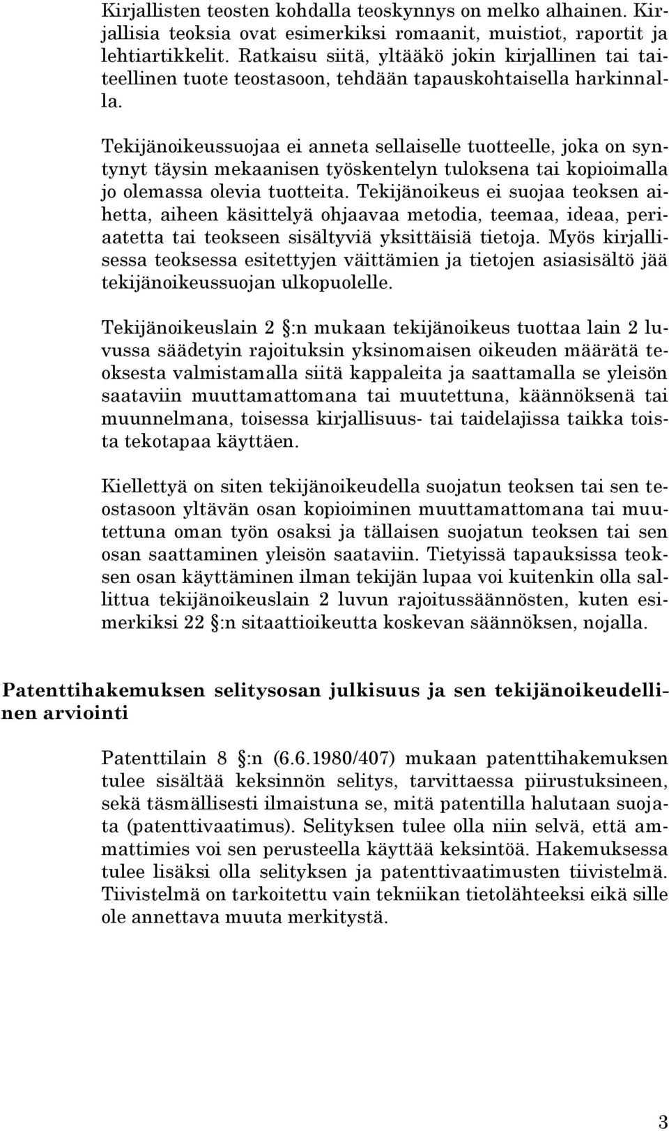 Tekijänoikeussuojaa ei anneta sellaiselle tuotteelle, joka on syntynyt täysin mekaanisen työskentelyn tuloksena tai kopioimalla jo olemassa olevia tuotteita.