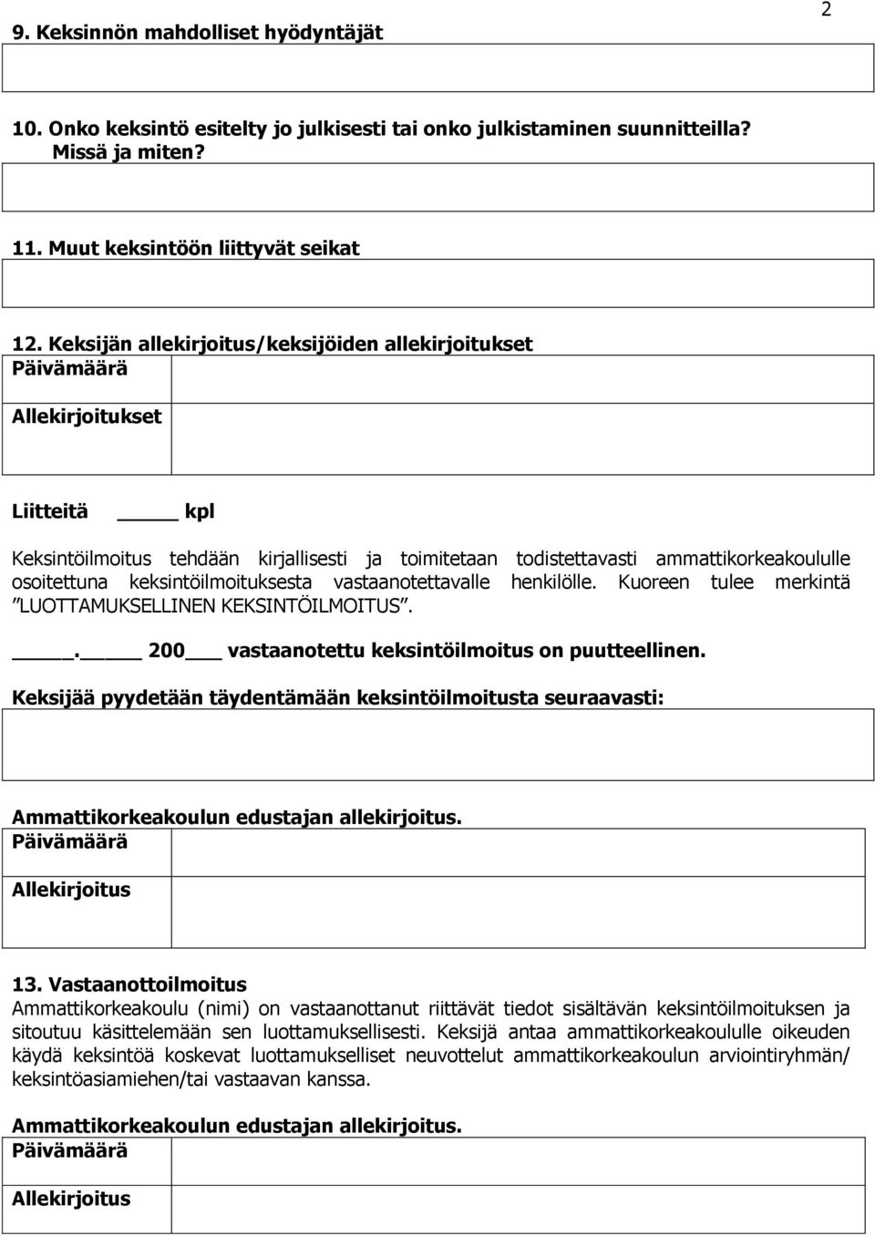 keksintöilmoituksesta vastaanotettavalle henkilölle. Kuoreen tulee merkintä LUOTTAMUKSELLINEN KEKSINTÖILMOITUS.. 200 vastaanotettu keksintöilmoitus on puutteellinen.