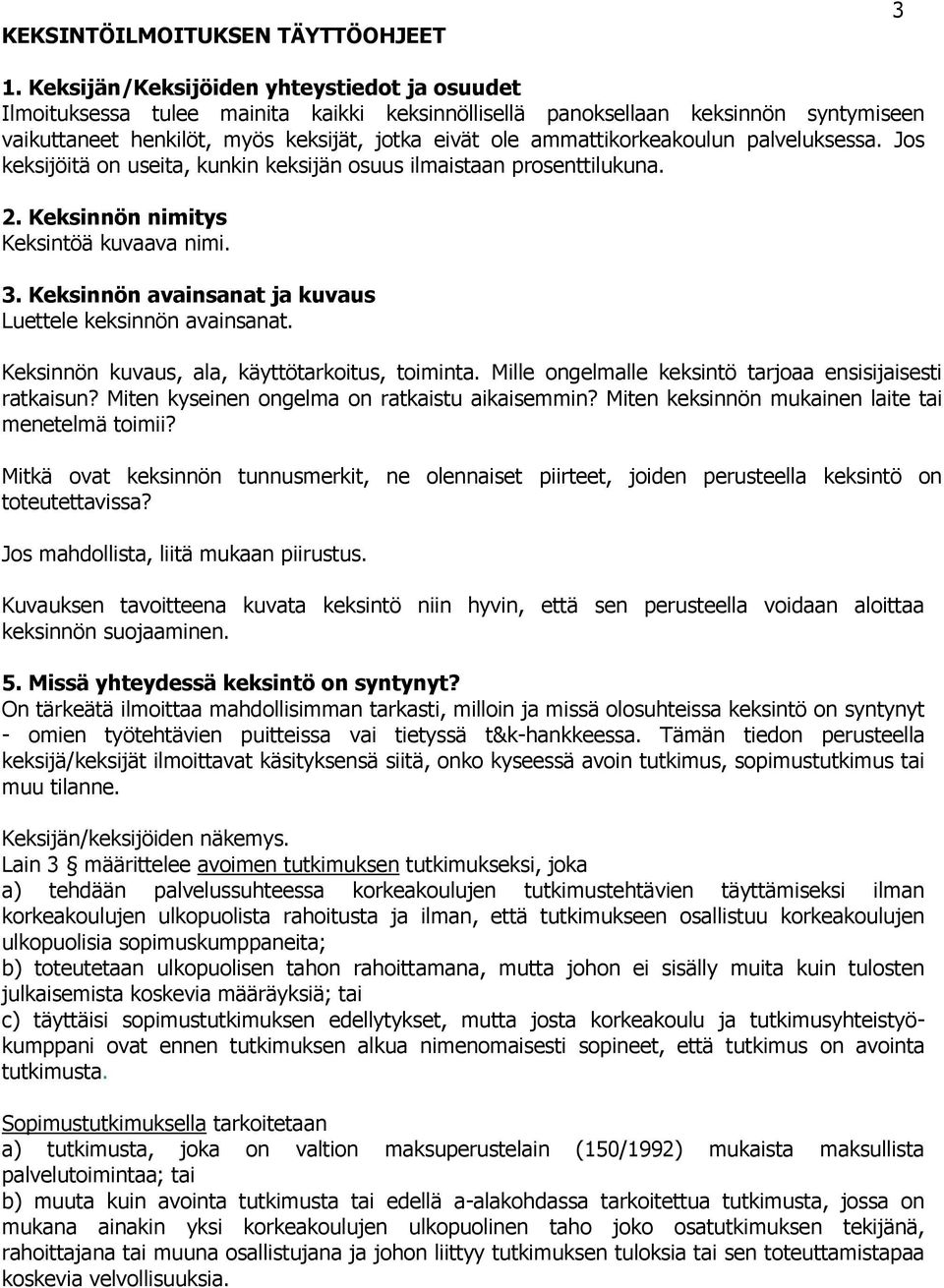 ammattikorkeakoulun palveluksessa. Jos keksijöitä on useita, kunkin keksijän osuus ilmaistaan prosenttilukuna. 2. Keksinnön nimitys Keksintöä kuvaava nimi. 3.