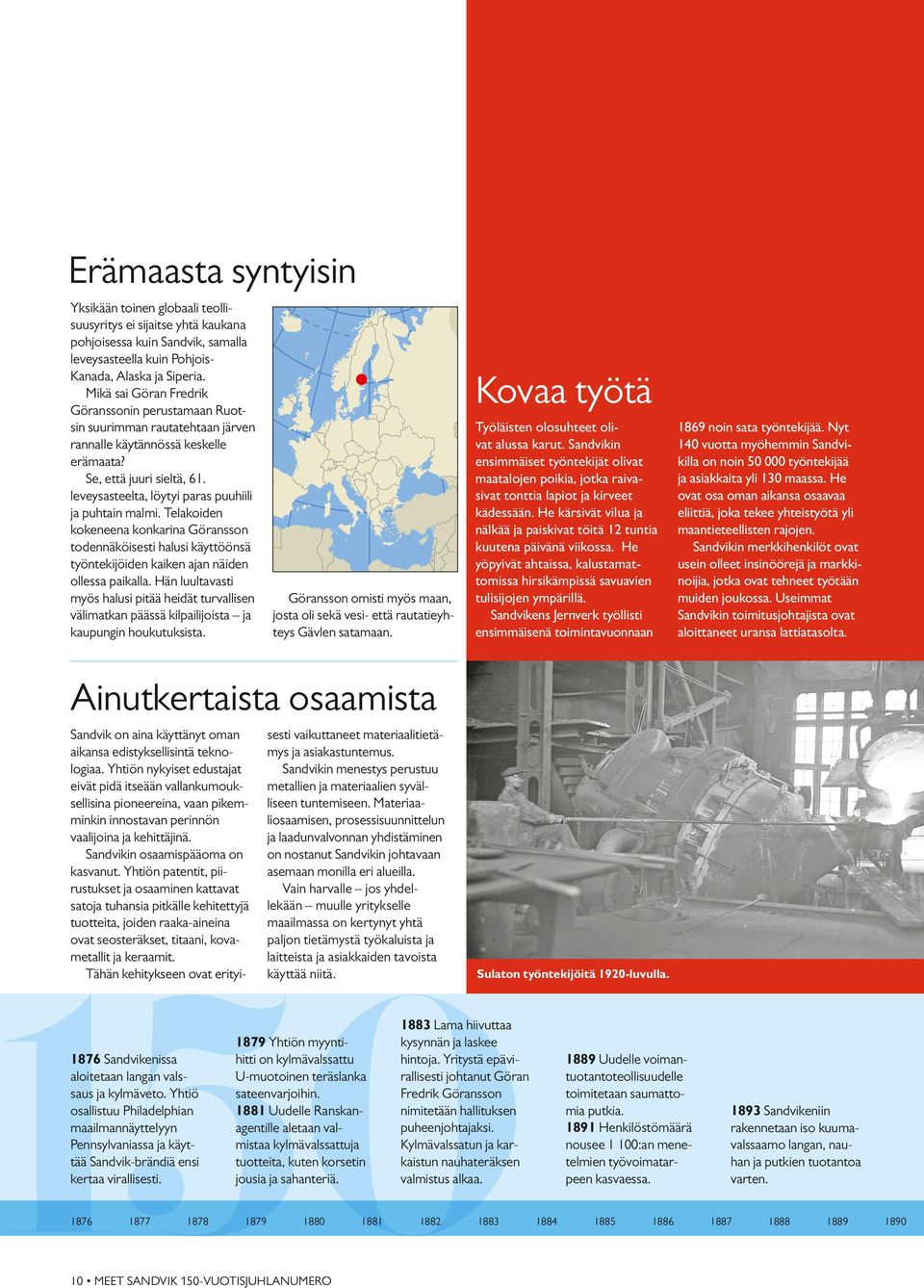 leveysasteelta, löytyi paras puuhiili ja puhtain malmi. Telakoiden kokeneena konkarina Göransson todennäköisesti halusi käyttöönsä työntekijöiden kaiken ajan näiden ollessa paikalla.