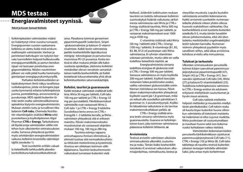 Vanhan ja perinteisen kahvikupin voi nykyisin korvata luennollekin helposti kulkeutuvalla energiajuomatölkillä, ja aamun berokan sijaan voi lasissaan poreiluttaa energiaporetablettia.