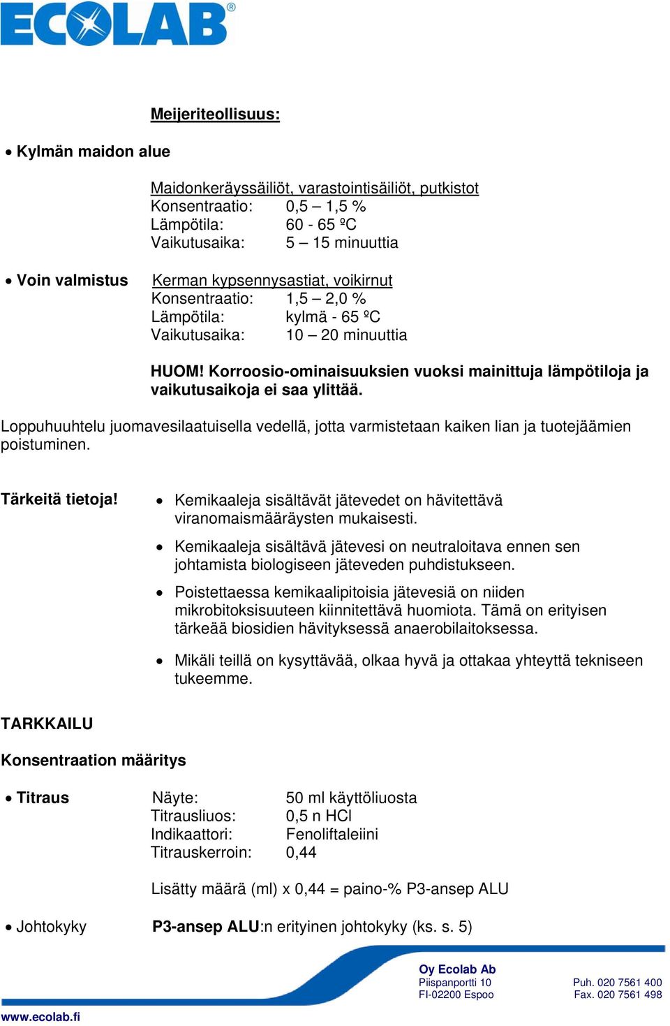 Korroosio-ominaisuuksien vuoksi mainittuja lämpötiloja ja vaikutusaikoja ei saa ylittää. Loppuhuuhtelu juomavesilaatuisella vedellä, jotta varmistetaan kaiken lian ja tuotejäämien poistuminen.