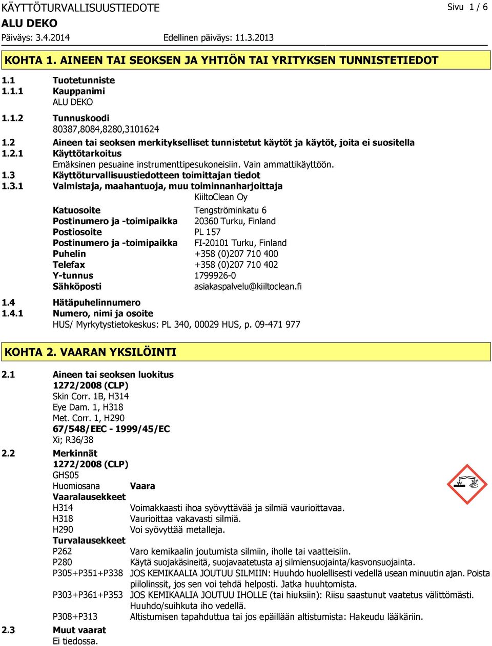 3.1 Valmistaja, maahantuoja, muu toiminnanharjoittaja KiiltoClean Oy Katuosoite Tengströminkatu 6 Postinumero ja -toimipaikka 20360 Turku, Finland Postiosoite PL 157 Postinumero ja -toimipaikka