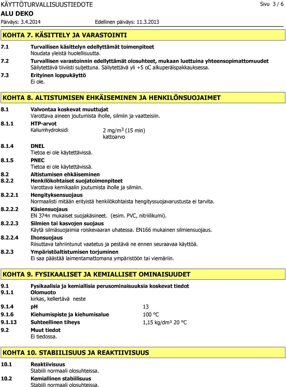 1 Valvontaa koskevat muuttujat Varottava aineen joutumista iholle, silmiin ja vaatteisiin. 8.1.1 HTP-arvot Kaliumhydroksidi 8.1.4 DNEL Tietoa ei ole käytettävissä. 8.1.5 PNEC Tietoa ei ole käytettävissä.