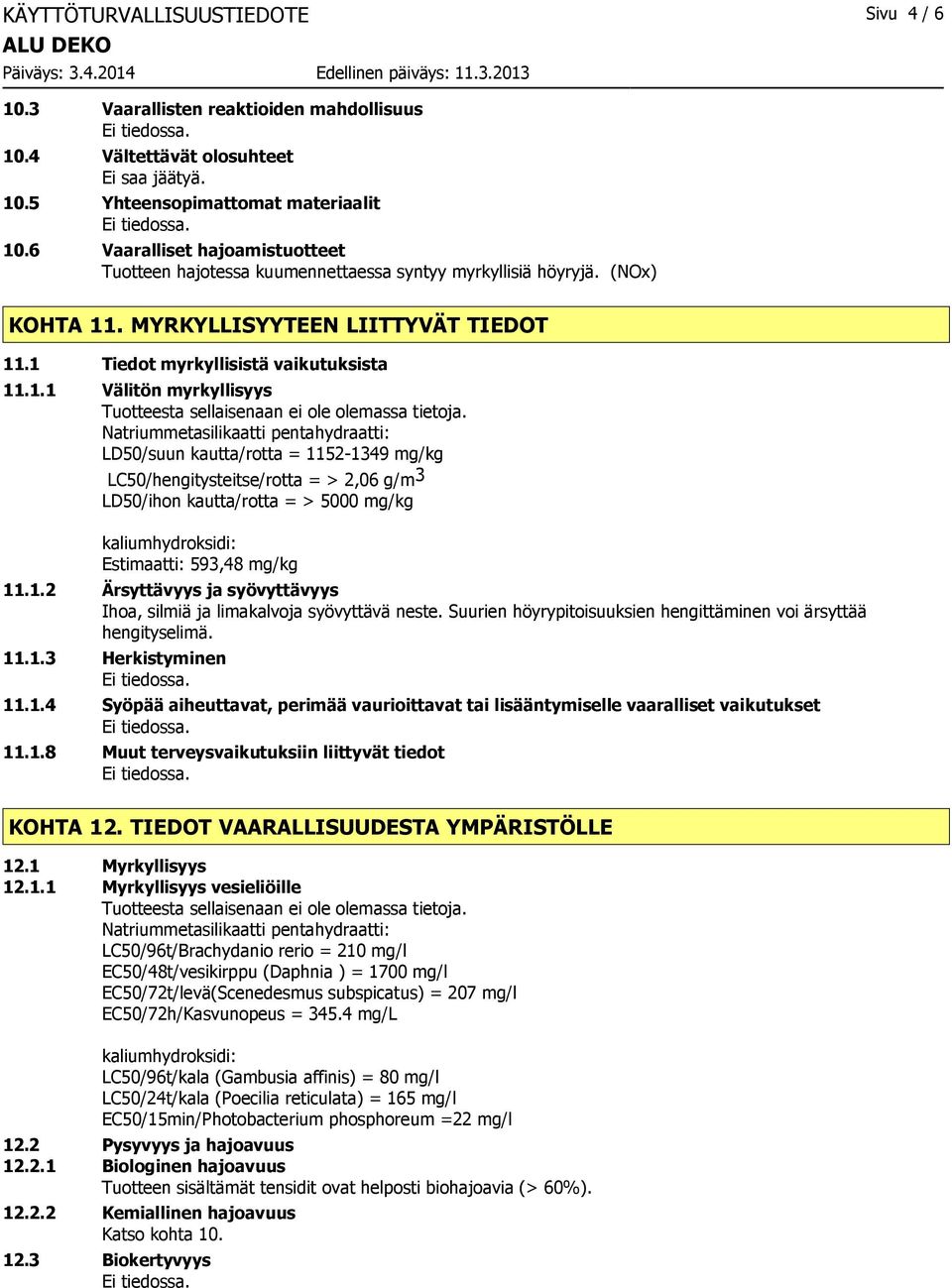 Natriummetasilikaatti pentahydraatti: LD50/suun kautta/rotta = 1152-1349 mg/kg LC50/hengitysteitse/rotta = > 2,06 g/m 3 LD50/ihon kautta/rotta = > 5000 mg/kg kaliumhydroksidi: Estimaatti: 593,48