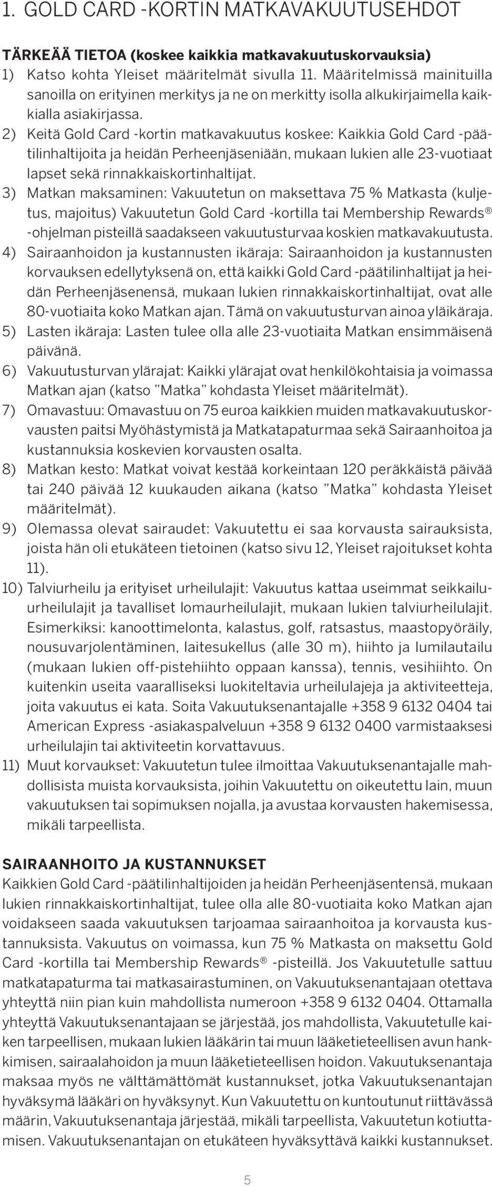 2) Keitä Gold Card -kortin matkavakuutus koskee: Kaikkia Gold Card -päätilinhaltijoita ja heidän Perheenjäseniään, mukaan lukien alle 23-vuotiaat lapset sekä rinnakkaiskortinhaltijat.