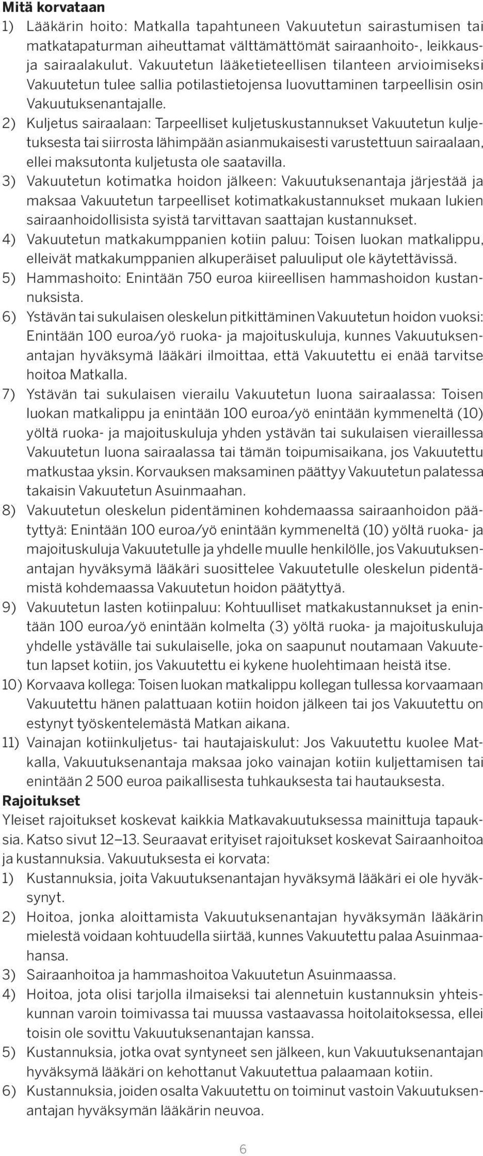 2) Kuljetus sairaalaan: Tarpeelliset kuljetuskustannukset Vakuutetun kuljetuksesta tai siirrosta lähimpään asianmukaisesti varustettuun sairaalaan, ellei maksutonta kuljetusta ole saatavilla.