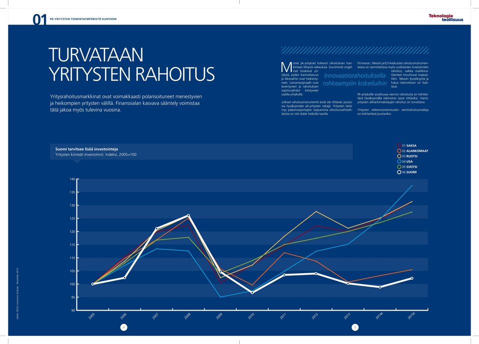 Suurimmat ongelmat koskevat yrityksiä, joiden kannattavuus ja liikevaihto ovat heikentyneet. Lainamarginaalit ovat leventyneet ja rahoituksen sopimus ehdot kiristyneet useilla yrityksillä.