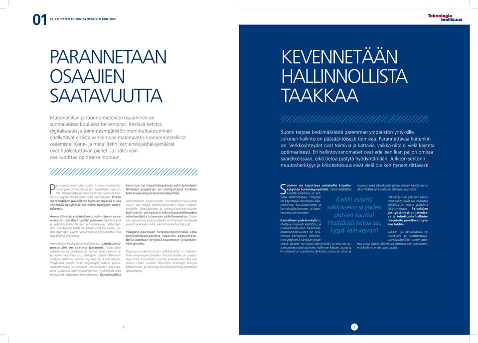 Kone- ja metallitekniikan ensisijaishakijamäärät ovat huolestuttavan pienet, ja lisäksi vain osa suorittaa opintonsa loppuun. Suomi tarjoaa keskimääräistä paremman ympäristön yrityksille.