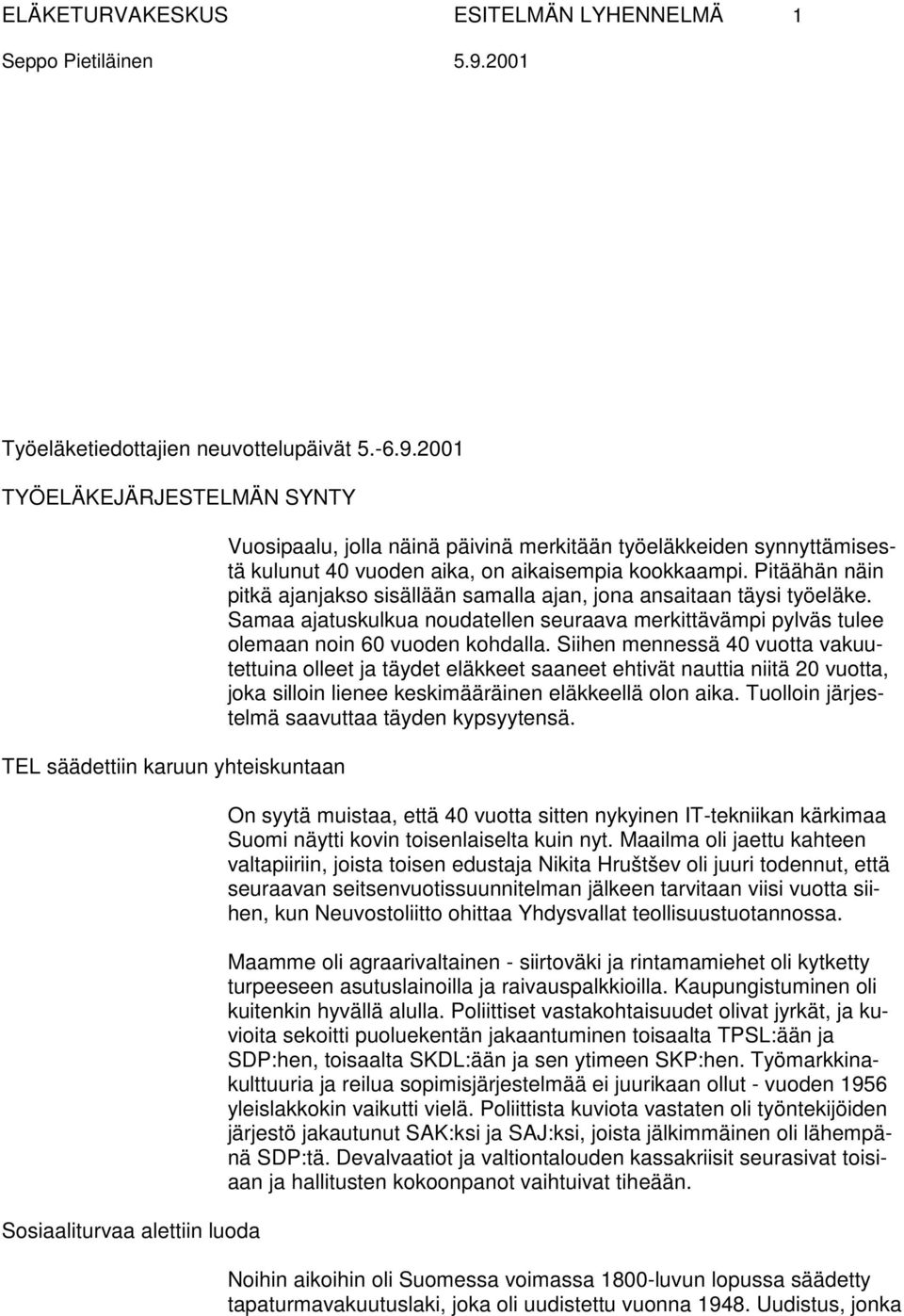 aikaisempia kookkaampi. Pitäähän näin pitkä ajanjakso sisällään samalla ajan, jona ansaitaan täysi työeläke.