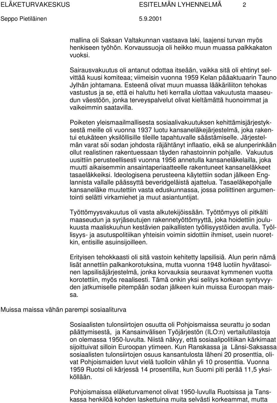 Sairausvakuutus oli antanut odottaa itseään, vaikka sitä oli ehtinyt selvittää kuusi komiteaa; viimeisin vuonna 1959 Kelan pääaktuaarin Tauno Jylhän johtamana.