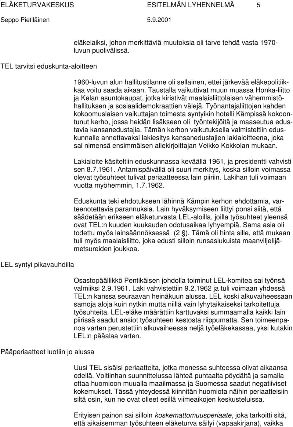 Taustalla vaikuttivat muun muassa Honka-liitto ja Kelan asuntokaupat, jotka kiristivät maalaisliittolaisen vähemmistöhallituksen ja sosiaalidemokraattien välejä.