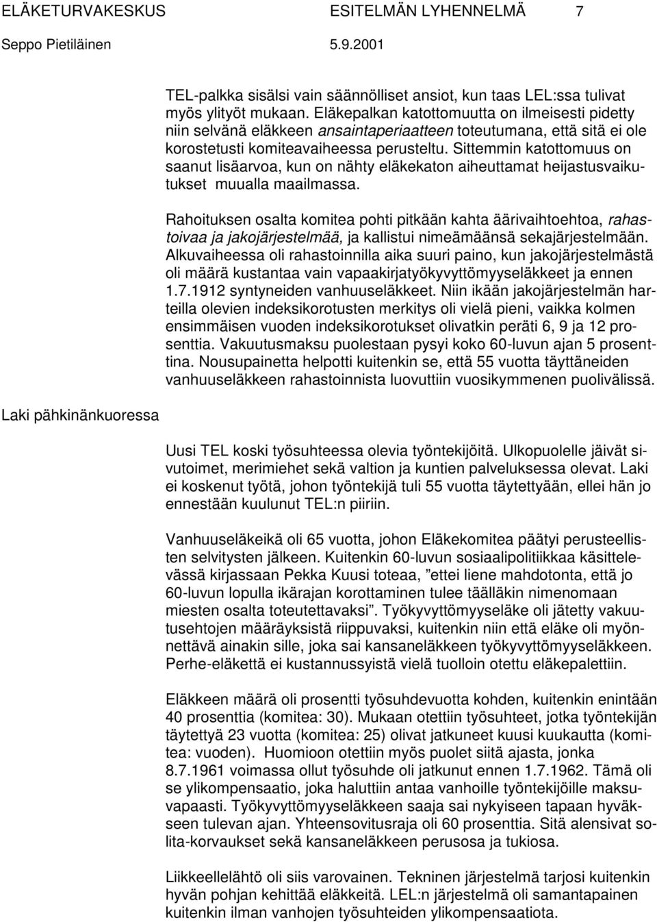 Sittemmin katottomuus on saanut lisäarvoa, kun on nähty eläkekaton aiheuttamat heijastusvaikutukset muualla maailmassa.