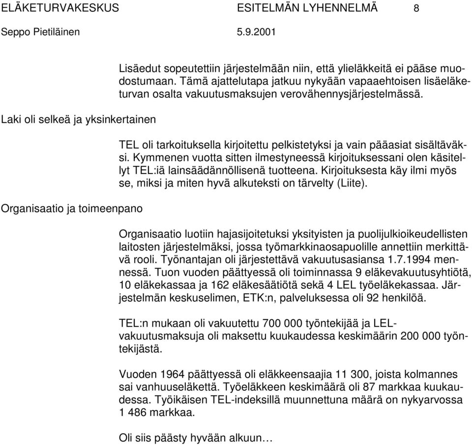 Kymmenen vuotta sitten ilmestyneessä kirjoituksessani olen käsitellyt TEL:iä lainsäädännöllisenä tuotteena. Kirjoituksesta käy ilmi myös se, miksi ja miten hyvä alkuteksti on tärvelty (Liite).