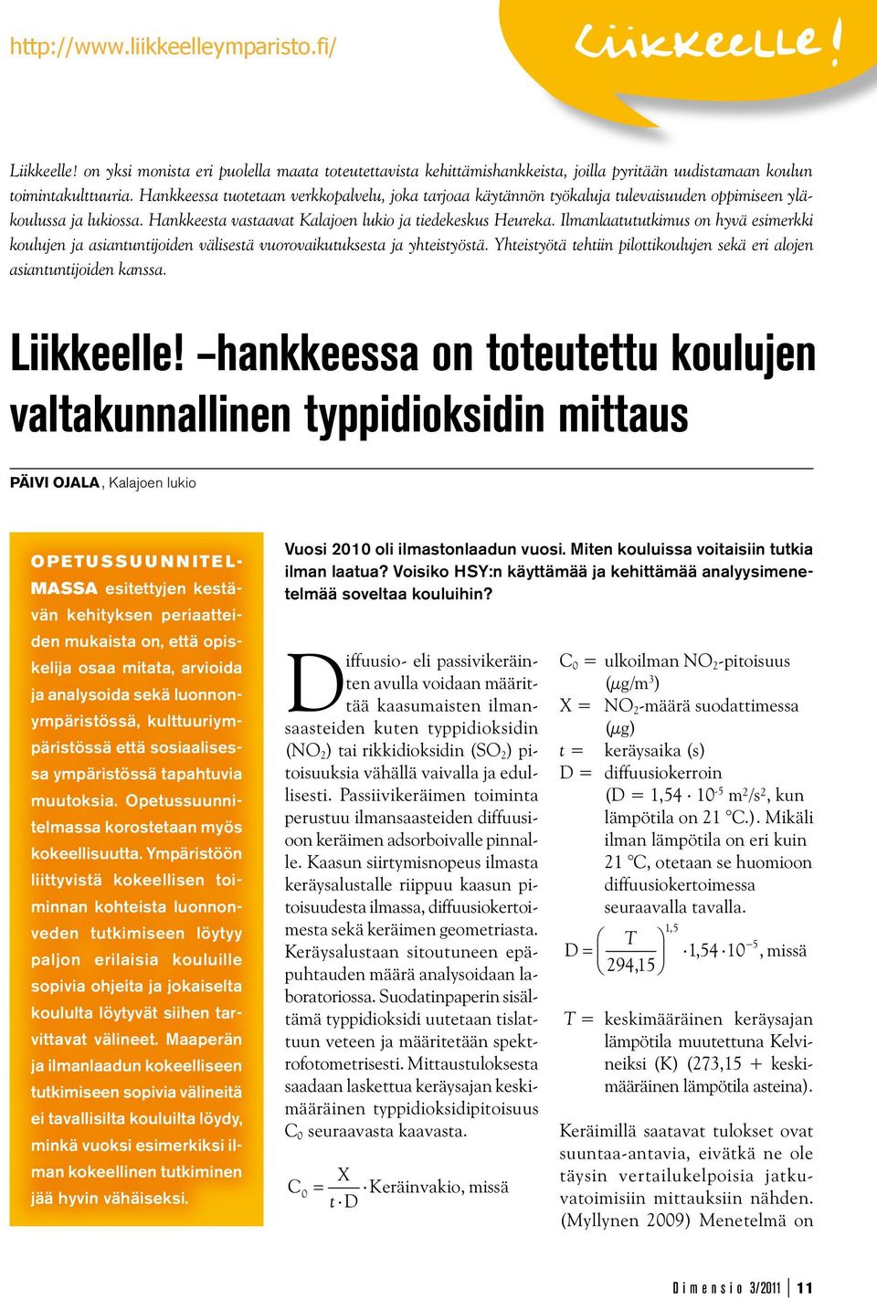 Ilmanlaatututkimus on hyvä esimerkki koulujen ja asiantuntijoiden välisestä vuorovaikutuksesta ja yhteistyöstä. Yhteistyötä tehtiin pilottikoulujen sekä eri alojen asiantuntijoiden kanssa. Liikkeelle!