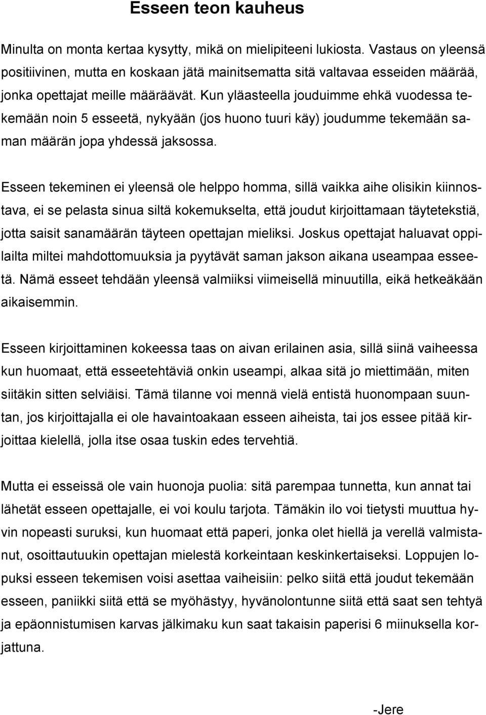 Kun yläasteella jouduimme ehkä vuodessa tekemään noin 5 esseetä, nykyään (jos huono tuuri käy) joudumme tekemään saman määrän jopa yhdessä jaksossa.