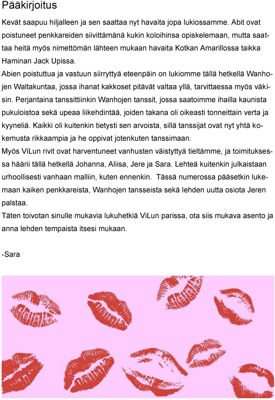 Abien poistuttua ja vastuun siirryttyä eteenpäin on lukiomme tällä hetkellä Wanhojen Waltakuntaa, jossa ihanat kakkoset pitävät valtaa yllä, tarvittaessa myös väkisin.