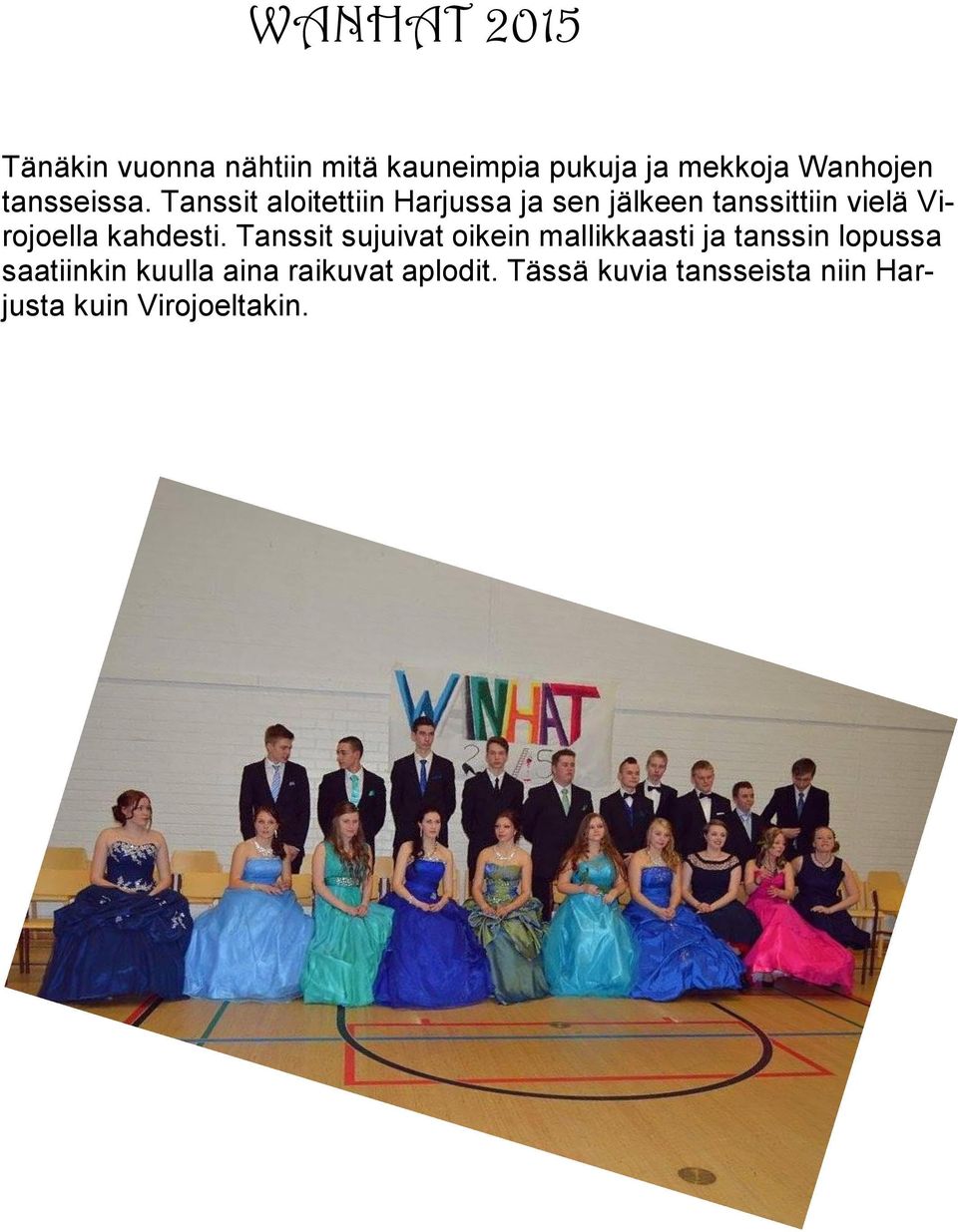 Tanssit aloitettiin Harjussa ja sen jälkeen tanssittiin vielä Virojoella kahdesti.
