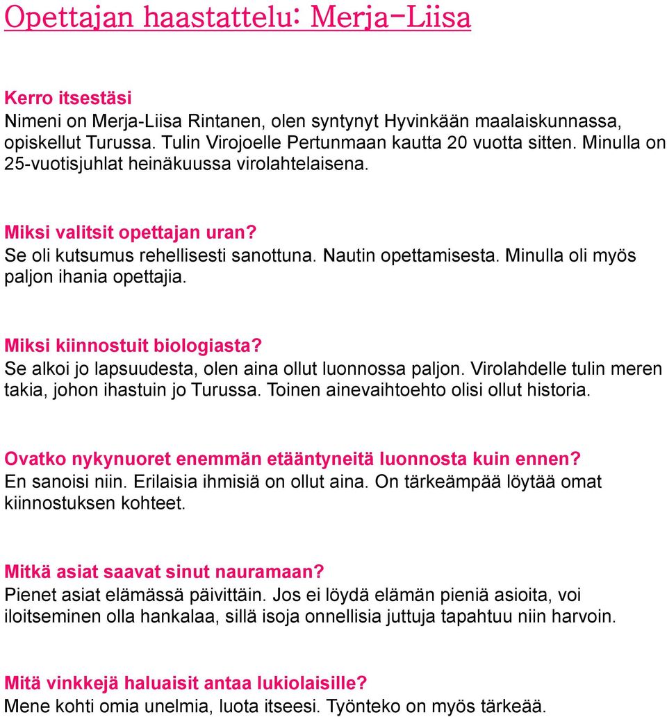 Miksi kiinnostuit biologiasta? Se alkoi jo lapsuudesta, olen aina ollut luonnossa paljon. Virolahdelle tulin meren takia, johon ihastuin jo Turussa. Toinen ainevaihtoehto olisi ollut historia.