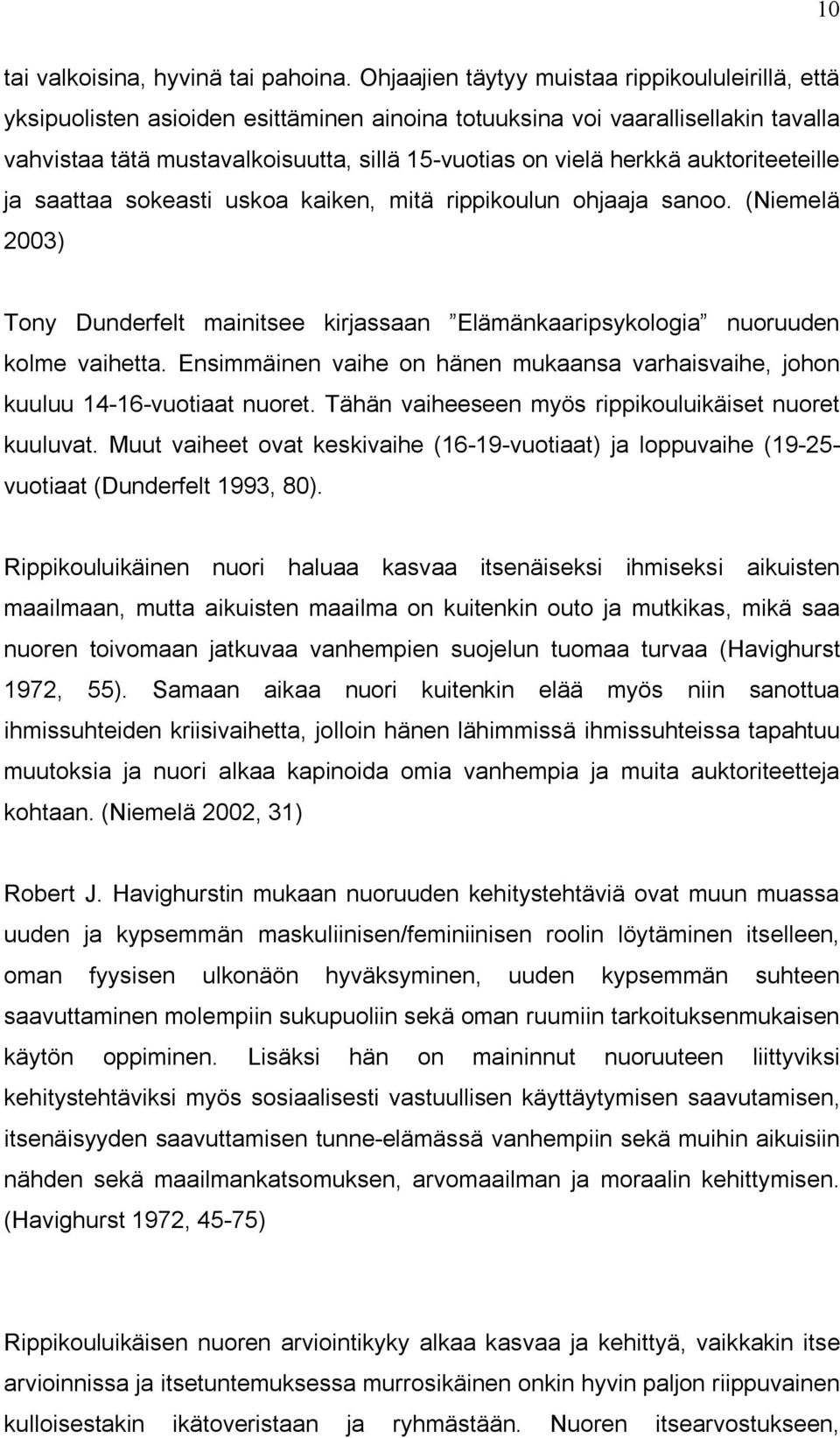 auktoriteeteille ja saattaa sokeasti uskoa kaiken, mitä rippikoulun ohjaaja sanoo. (Niemelä 2003) Tony Dunderfelt mainitsee kirjassaan Elämänkaaripsykologia nuoruuden kolme vaihetta.