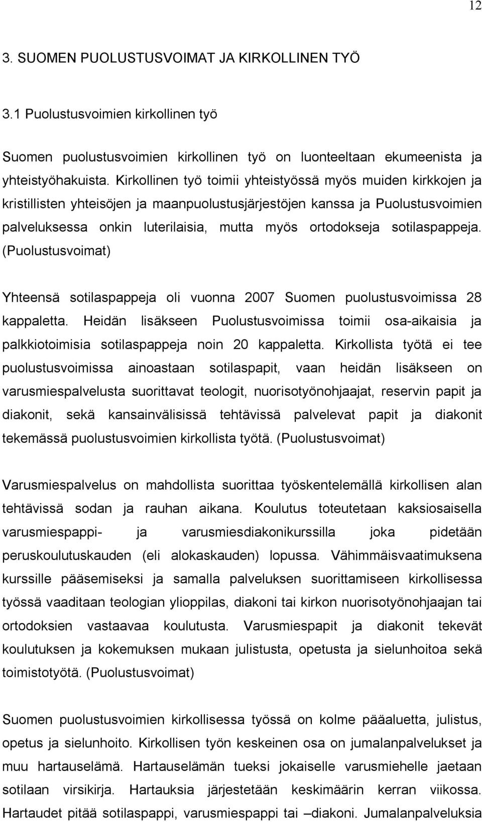 sotilaspappeja. (Puolustusvoimat) Yhteensä sotilaspappeja oli vuonna 2007 Suomen puolustusvoimissa 28 kappaletta.