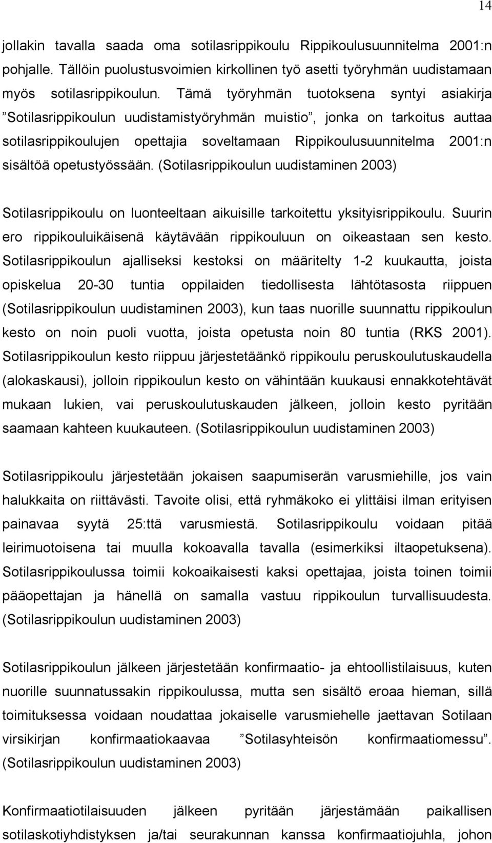 opetustyössään. (Sotilasrippikoulun uudistaminen 2003) Sotilasrippikoulu on luonteeltaan aikuisille tarkoitettu yksityisrippikoulu.