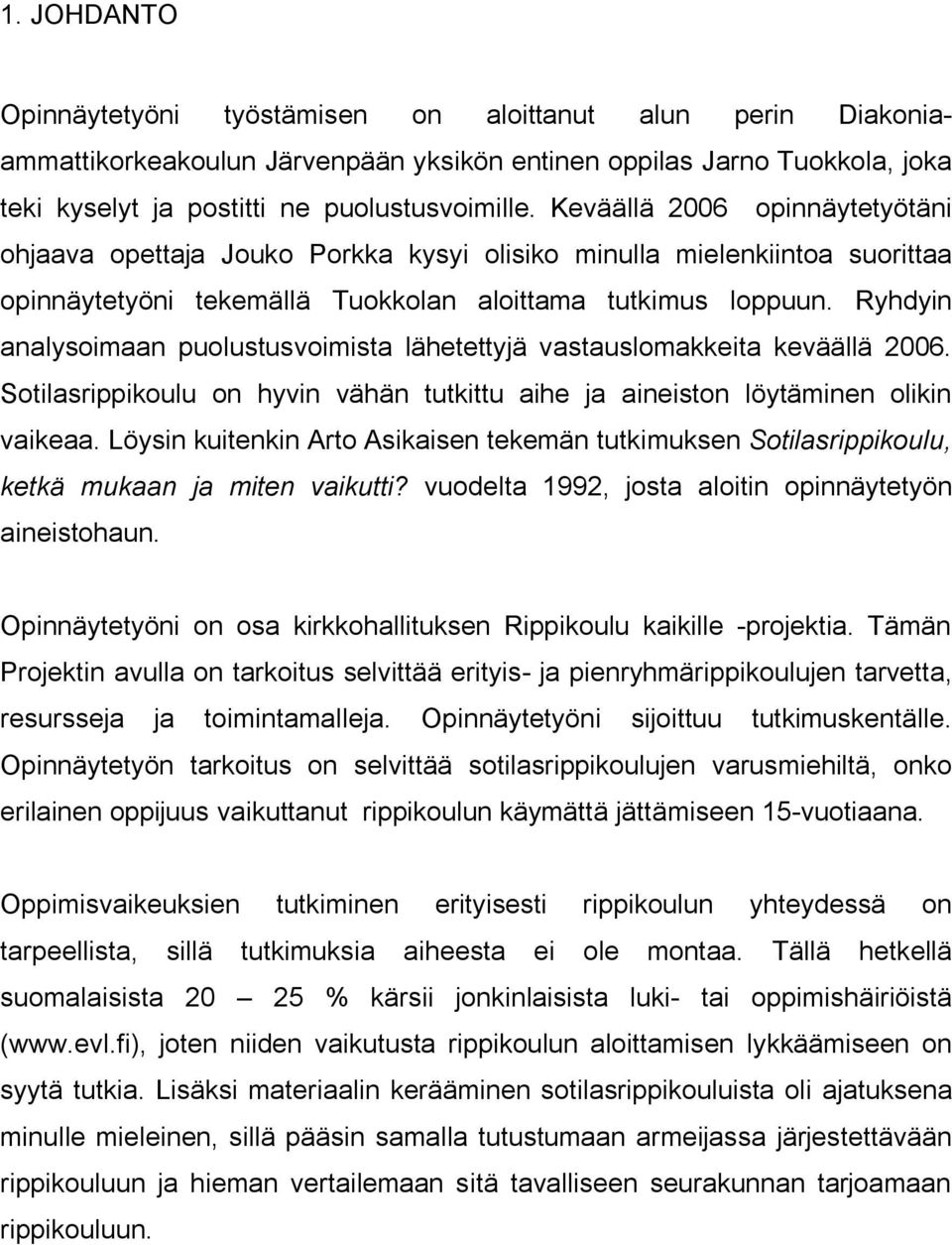 Ryhdyin analysoimaan puolustusvoimista lähetettyjä vastauslomakkeita keväällä 2006. Sotilasrippikoulu on hyvin vähän tutkittu aihe ja aineiston löytäminen olikin vaikeaa.