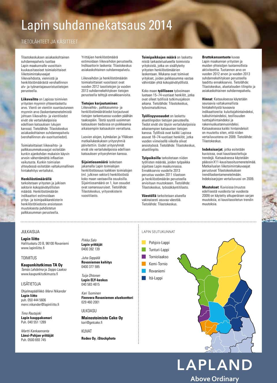 Vienti on vientiin suuntautuneen myynnin arvo (laskentamenetelmistä johtuen liikevaihto- ja vientitiedot eivät ole vertailukelpoisia edellisen katsauksen lukujen kanssa).