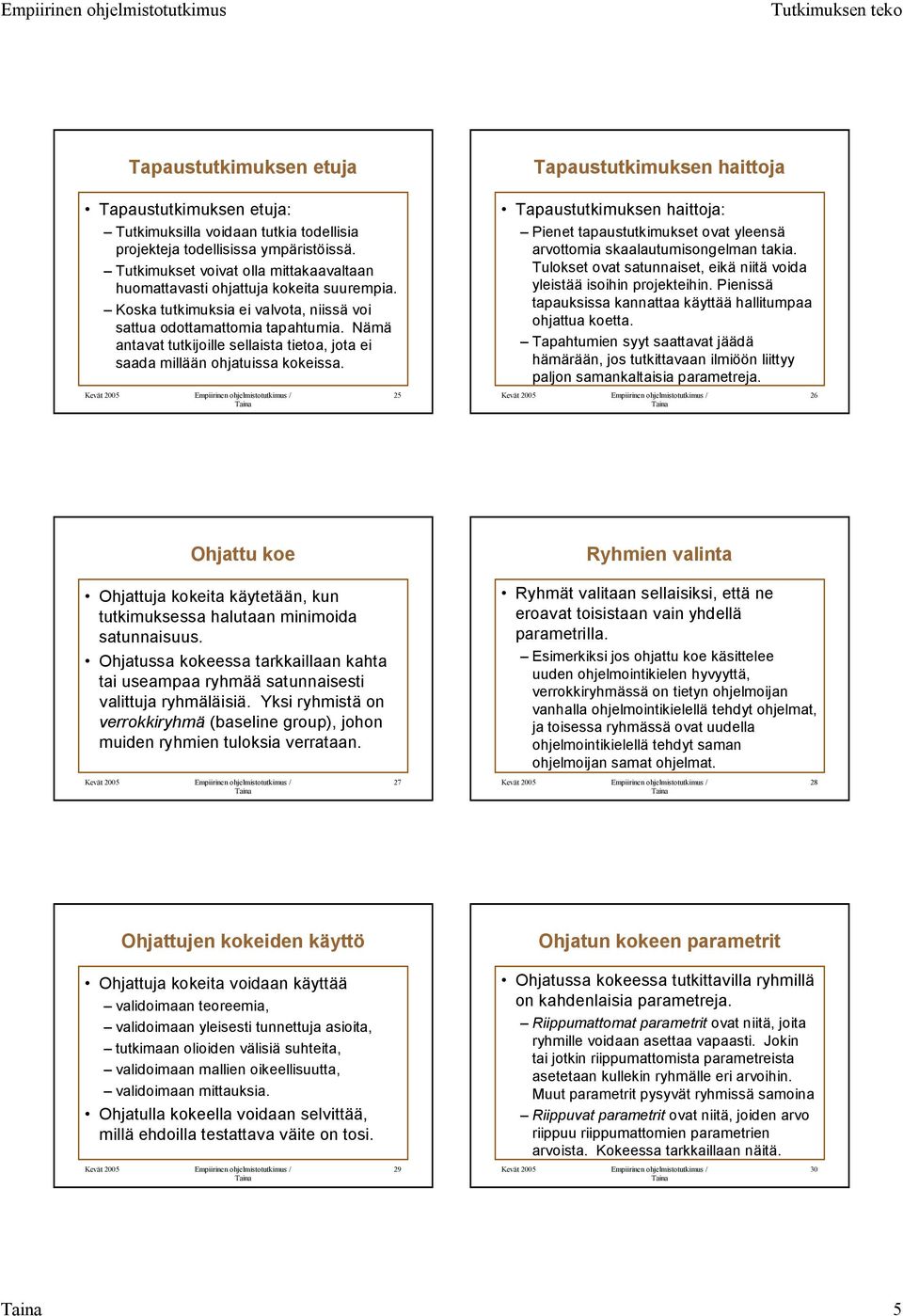 Nämä antavat tutkijoille sellaista tietoa, jota ei saada millään ohjatuissa kokeissa. 25 Tapaustutkimuksen haittoja: Pienet tapaustutkimukset ovat yleensä arvottomia skaalautumisongelman takia.