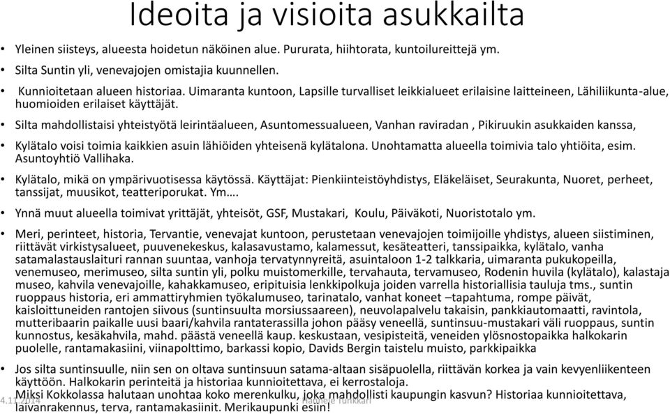 Silta mahdollistaisi yhteistyötä leirintäalueen, Asuntomessualueen, Vanhan raviradan, Pikiruukin asukkaiden kanssa, Kylätalo voisi toimia kaikkien asuin lähiöiden yhteisenä kylätalona.