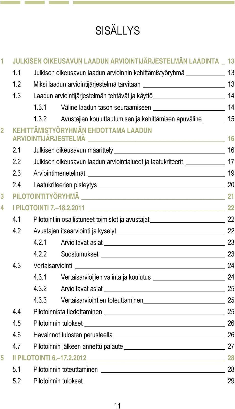 1 Julkisen oikeusavun määrittely 16 2.2 Julkisen oikeusavun laadun arviointialueet ja laatukriteerit 17 2.3 Arviointimenetelmät 19 2.