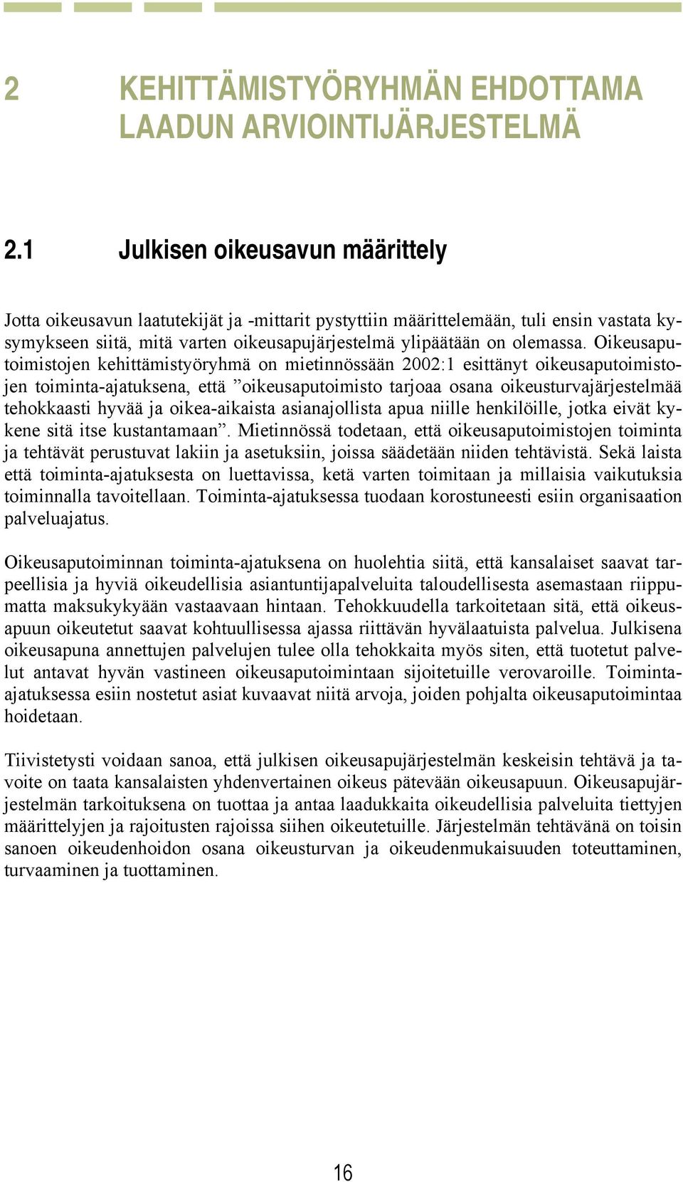 Oikeusaputoimistojen kehittämistyöryhmä on mietinnössään 2002:1 esittänyt oikeusaputoimistojen toiminta-ajatuksena, että oikeusaputoimisto tarjoaa osana oikeusturvajärjestelmää tehokkaasti hyvää ja