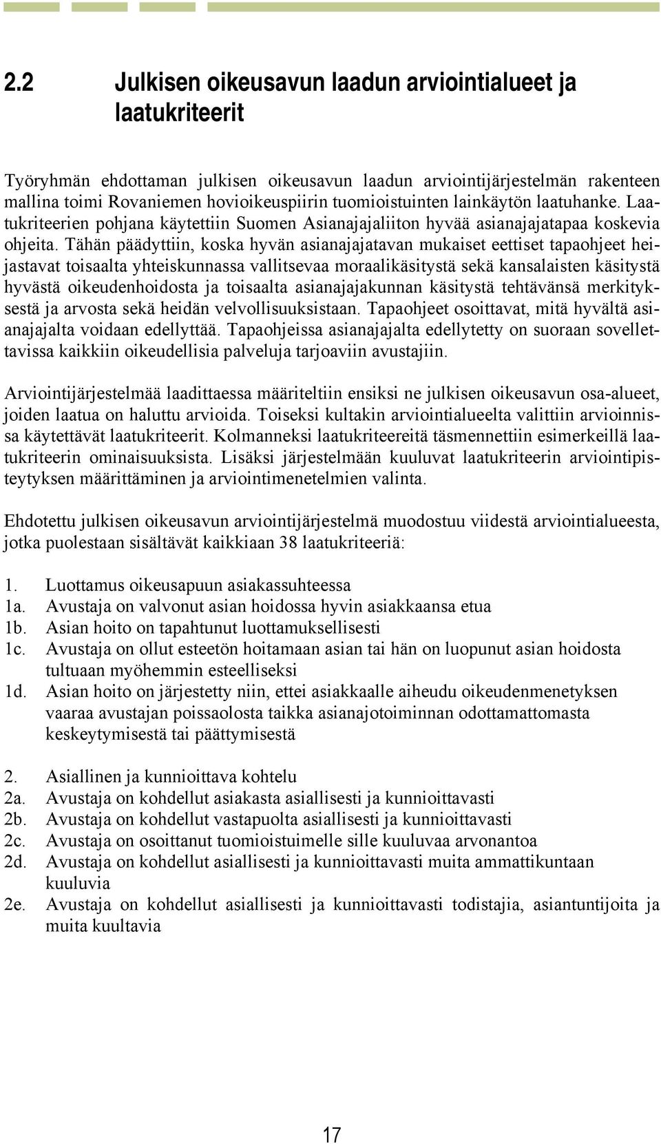 Tähän päädyttiin, koska hyvän asianajajatavan mukaiset eettiset tapaohjeet heijastavat toisaalta yhteiskunnassa vallitsevaa moraalikäsitystä sekä kansalaisten käsitystä hyvästä oikeudenhoidosta ja