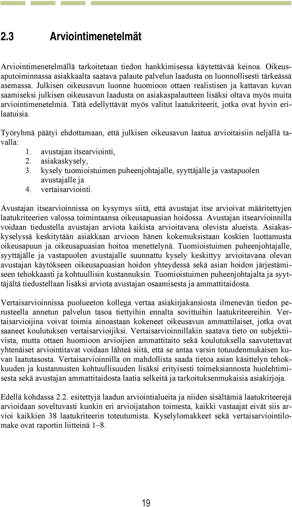 Julkisen oikeusavun luonne huomioon ottaen realistisen ja kattavan kuvan saamiseksi julkisen oikeusavun laadusta on asiakaspalautteen lisäksi oltava myös muita arviointimenetelmiä.