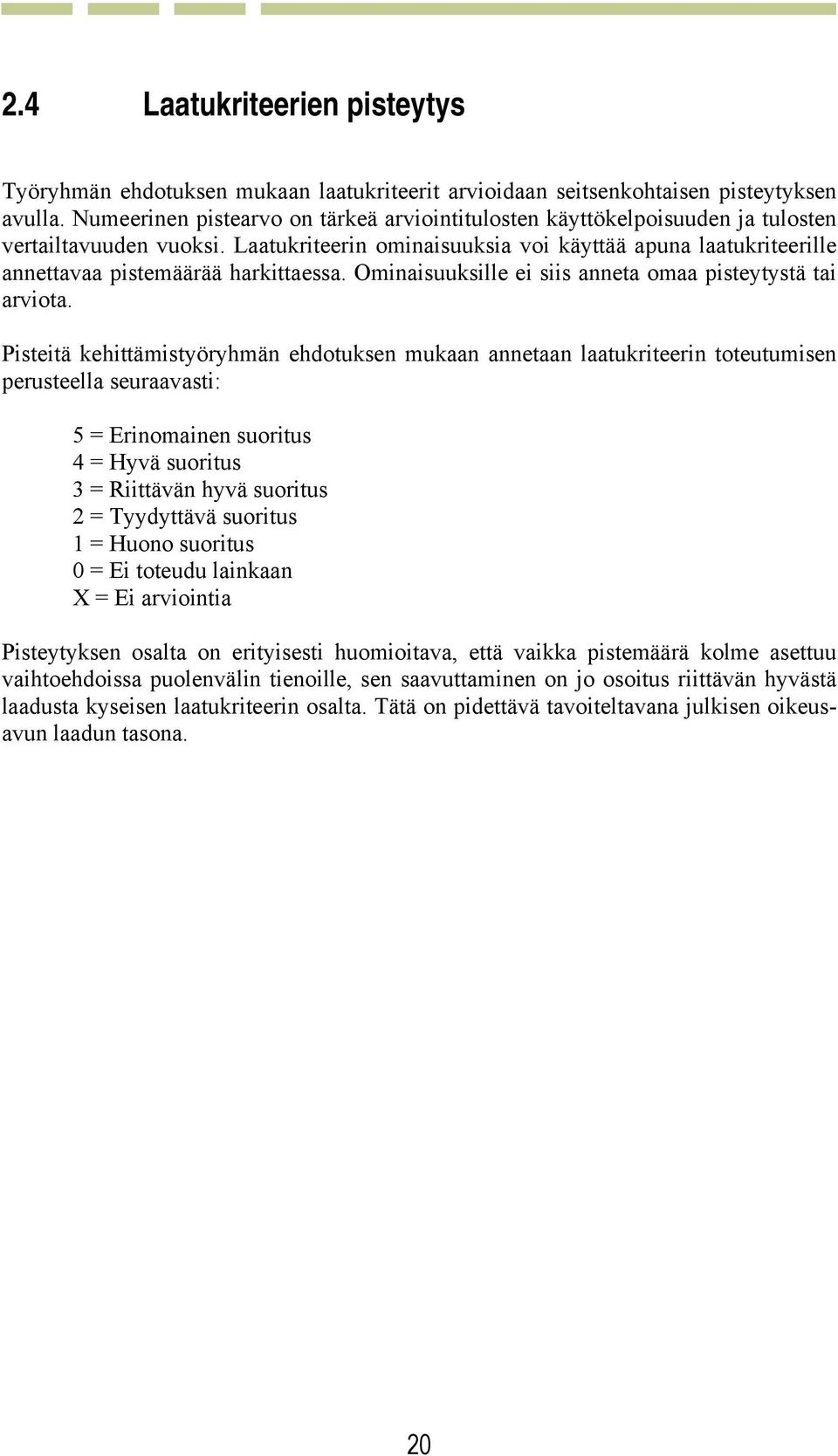 Laatukriteerin ominaisuuksia voi käyttää apuna laatukriteerille annettavaa pistemäärää harkittaessa. Ominaisuuksille ei siis anneta omaa pisteytystä tai arviota.