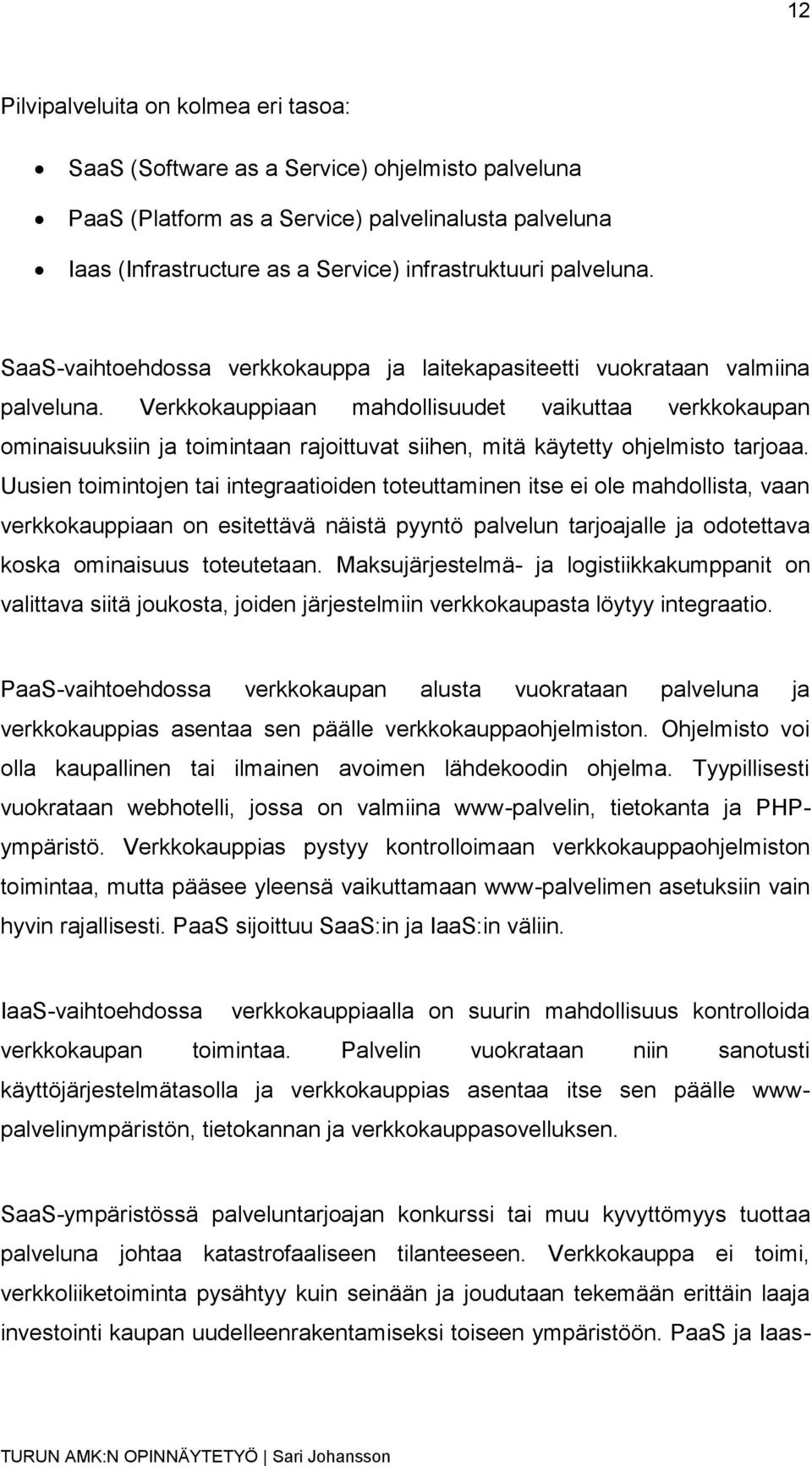 Verkkokauppiaan mahdollisuudet vaikuttaa verkkokaupan ominaisuuksiin ja toimintaan rajoittuvat siihen, mitä käytetty ohjelmisto tarjoaa.