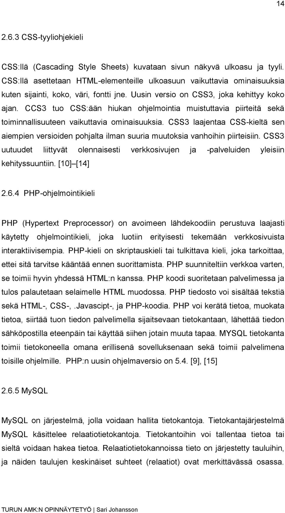 CCS3 tuo CSS:ään hiukan ohjelmointia muistuttavia piirteitä sekä toiminnallisuuteen vaikuttavia ominaisuuksia.