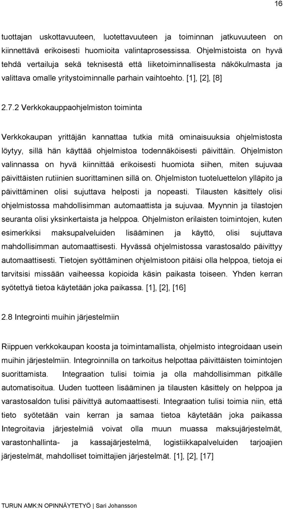 2 Verkkokauppaohjelmiston toiminta Verkkokaupan yrittäjän kannattaa tutkia mitä ominaisuuksia ohjelmistosta löytyy, sillä hän käyttää ohjelmistoa todennäköisesti päivittäin.