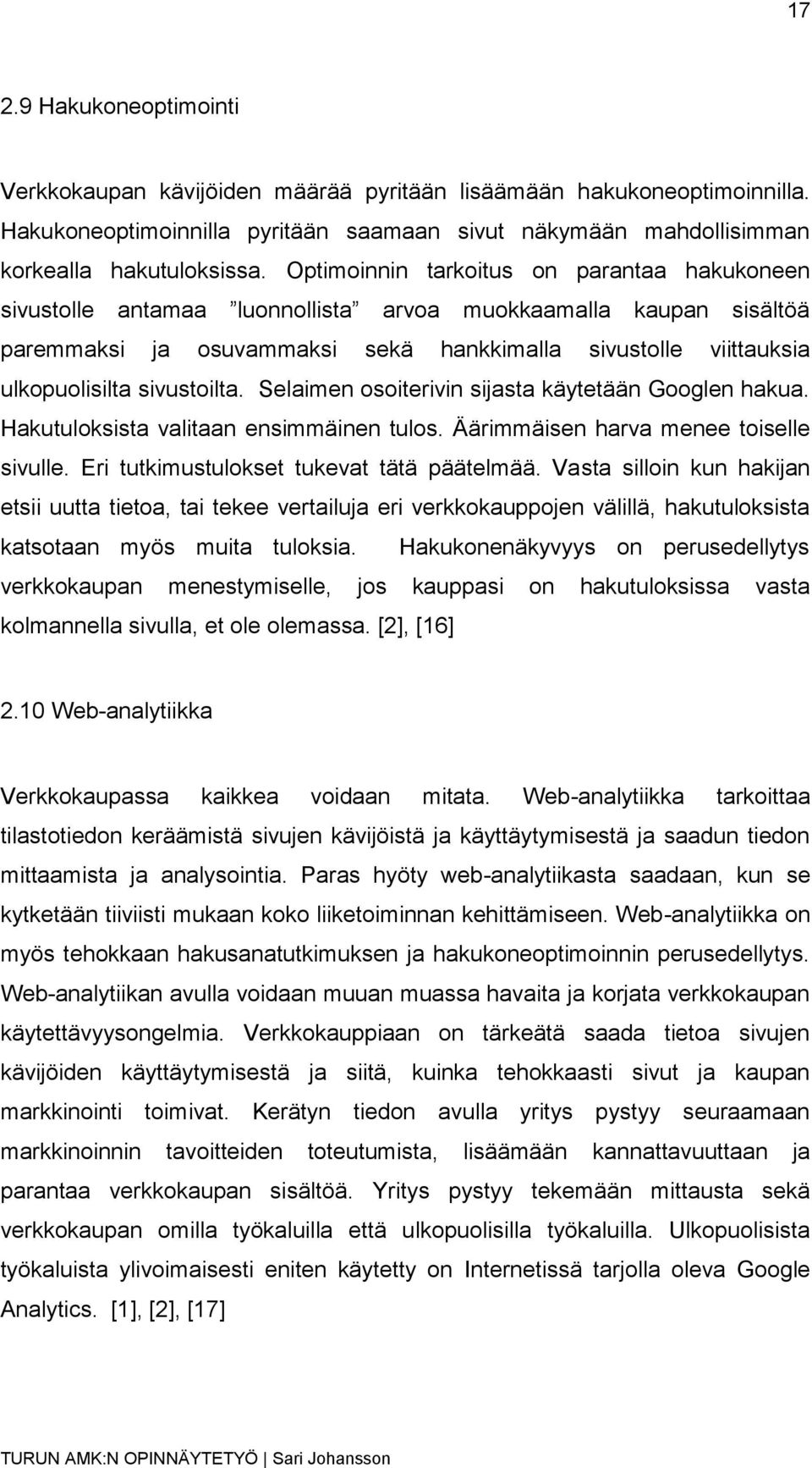 sivustoilta. Selaimen osoiterivin sijasta käytetään Googlen hakua. Hakutuloksista valitaan ensimmäinen tulos. Äärimmäisen harva menee toiselle sivulle. Eri tutkimustulokset tukevat tätä päätelmää.