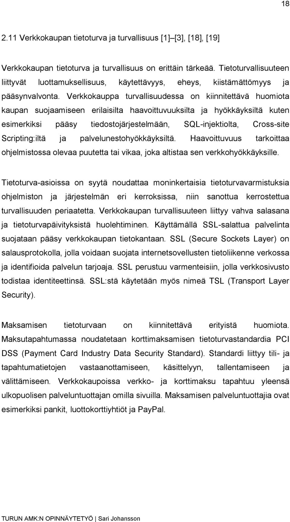 Verkkokauppa turvallisuudessa on kiinnitettävä huomiota kaupan suojaamiseen erilaisilta haavoittuvuuksilta ja hyökkäyksiltä kuten esimerkiksi pääsy tiedostojärjestelmään, SQL-injektiolta, Cross-site