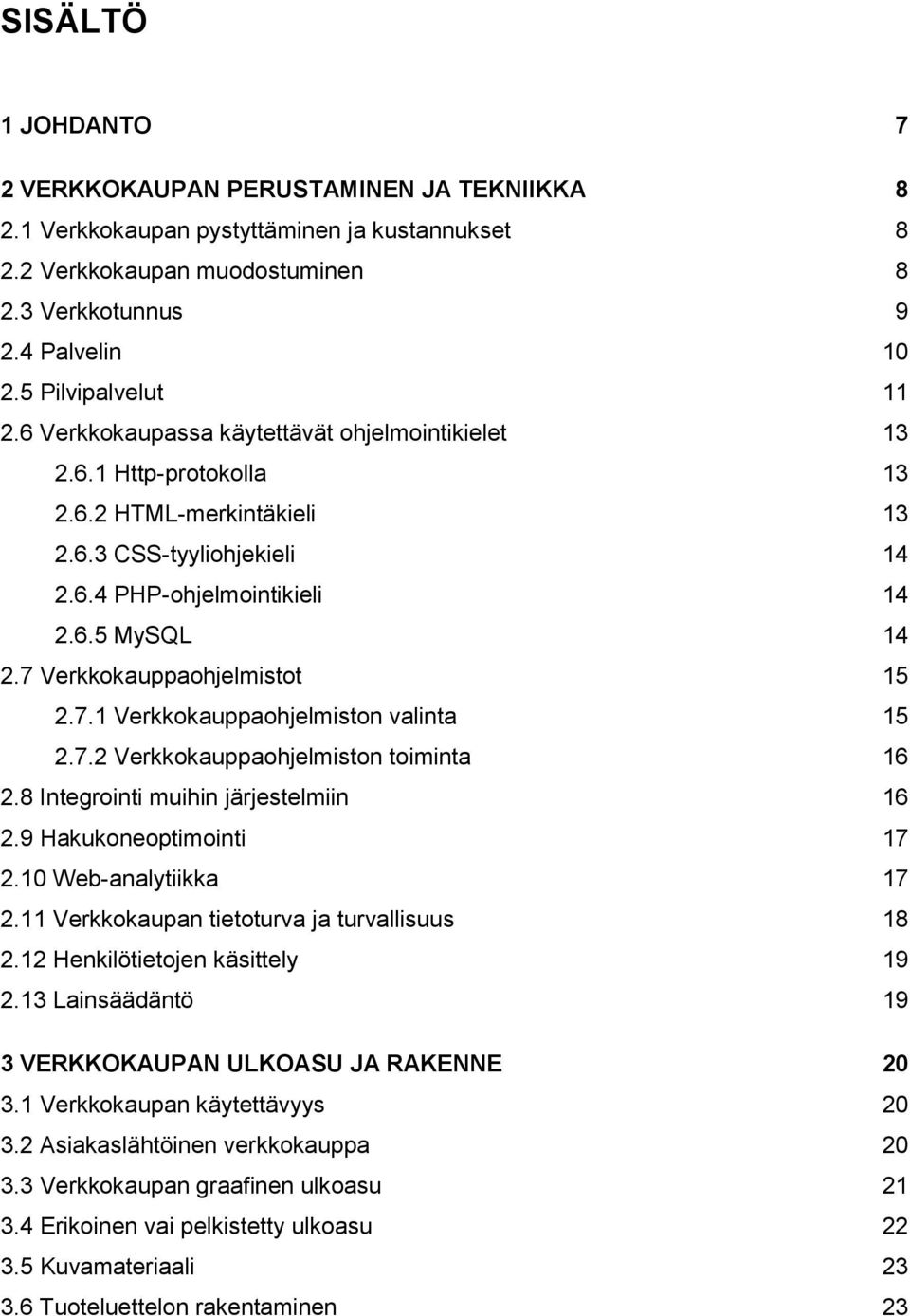 7 Verkkokauppaohjelmistot 15 2.7.1 Verkkokauppaohjelmiston valinta 15 2.7.2 Verkkokauppaohjelmiston toiminta 16 2.8 Integrointi muihin järjestelmiin 16 2.9 Hakukoneoptimointi 17 2.