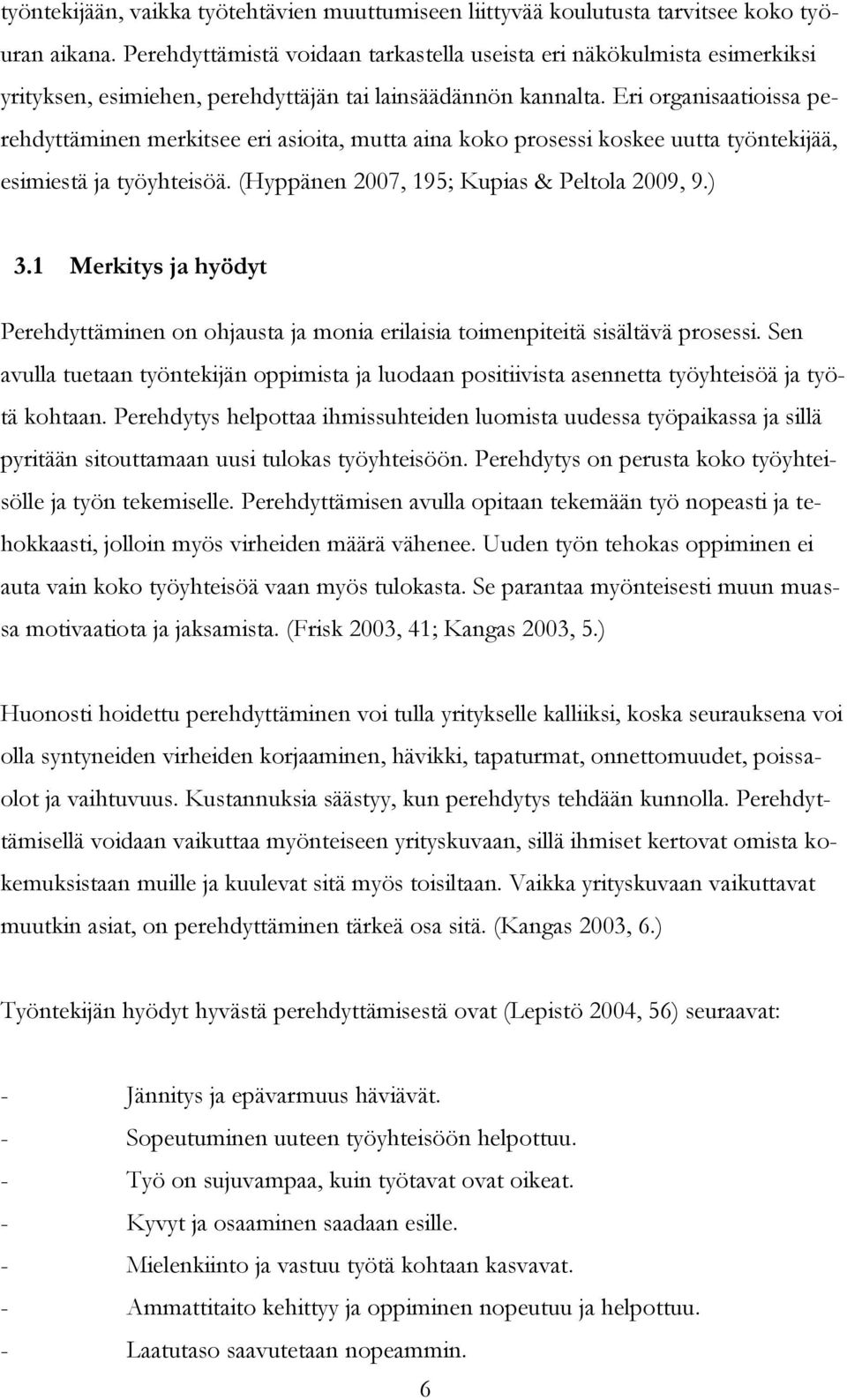 Eri organisaatioissa perehdyttäminen merkitsee eri asioita, mutta aina koko prosessi koskee uutta työntekijää, esimiestä ja työyhteisöä. (Hyppänen 2007, 195; Kupias & Peltola 2009, 9.) 3.