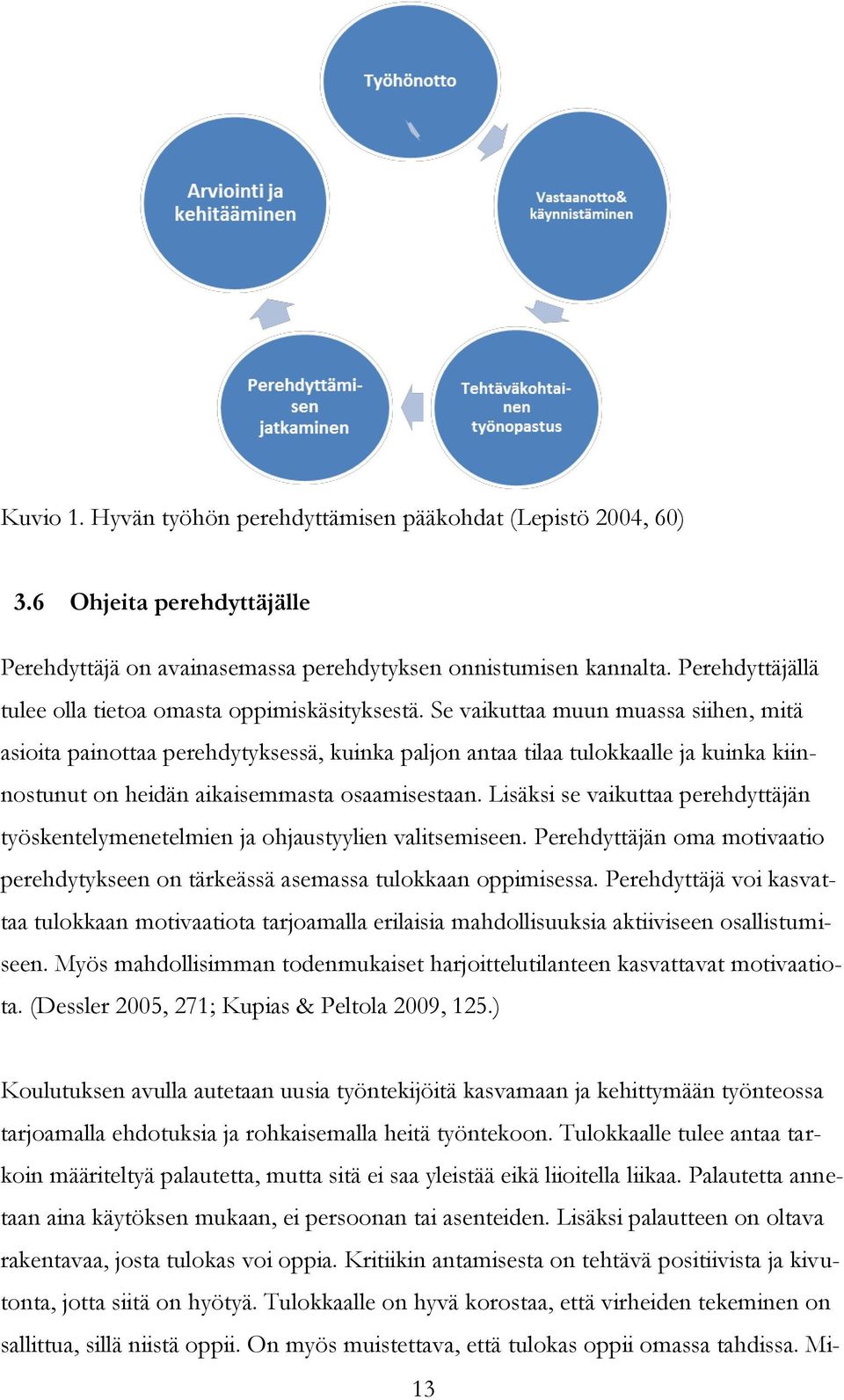 Se vaikuttaa muun muassa siihen, mitä asioita painottaa perehdytyksessä, kuinka paljon antaa tilaa tulokkaalle ja kuinka kiinnostunut on heidän aikaisemmasta osaamisestaan.