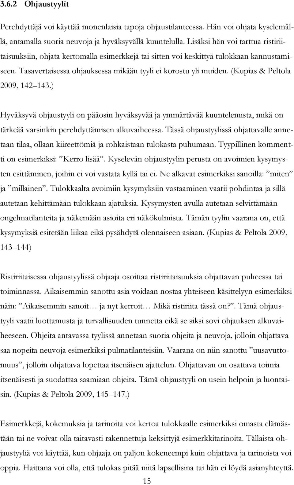 (Kupias & Peltola 2009, 142 143.) Hyväksyvä ohjaustyyli on pääosin hyväksyvää ja ymmärtävää kuuntelemista, mikä on tärkeää varsinkin perehdyttämisen alkuvaiheessa.