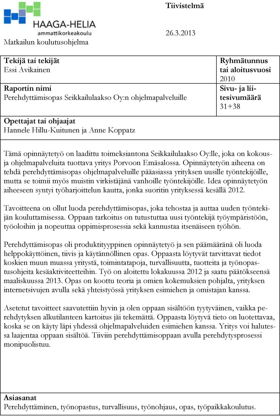 aloitusvuosi 2010 Sivu- ja liitesivumäärä 31+38 Tämä opinnäytetyö on laadittu toimeksiantona Seikkailulaakso Oy:lle, joka on kokousja ohjelmapalveluita tuottava yritys Porvoon Emäsalossa.
