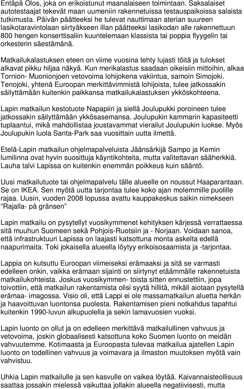 flyygelin tai orkesterin säestämänä. Matkailukalastuksen eteen on viime vuosina tehty lujasti töitä ja tulokset alkavat pikku hiljaa näkyä.