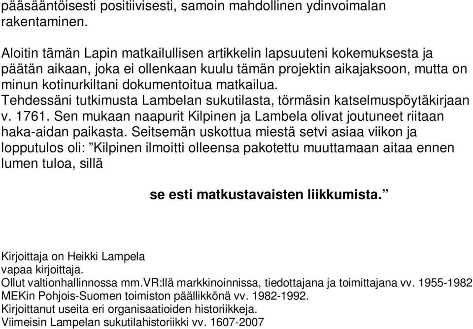 Tehdessäni tutkimusta Lambelan sukutilasta, törmäsin katselmuspöytäkirjaan v. 1761. Sen mukaan naapurit Kilpinen ja Lambela olivat joutuneet riitaan haka-aidan paikasta.