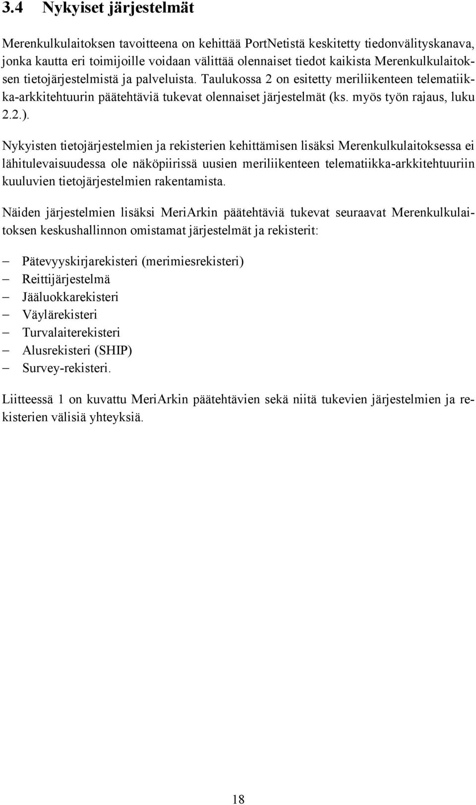 Nykyisten tietojärjestelmien ja rekisterien kehittämisen lisäksi Merenkulkulaitoksessa ei lähitulevaisuudessa ole näköpiirissä uusien meriliikenteen telematiikka-arkkitehtuuriin kuuluvien