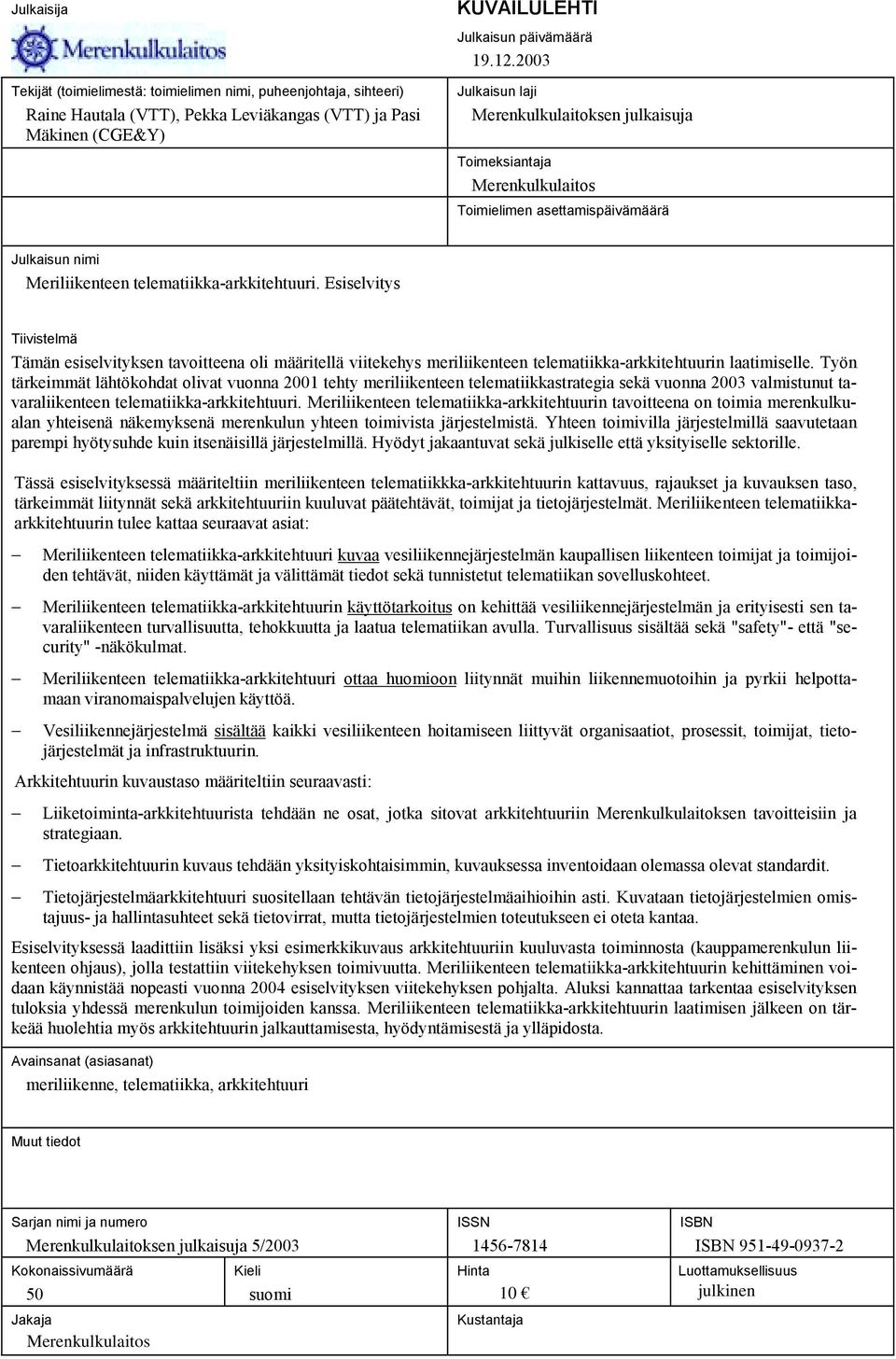 Esiselvitys Tiivistelmä Tämän esiselvityksen tavoitteena oli määritellä viitekehys meriliikenteen telematiikka-arkkitehtuurin laatimiselle.