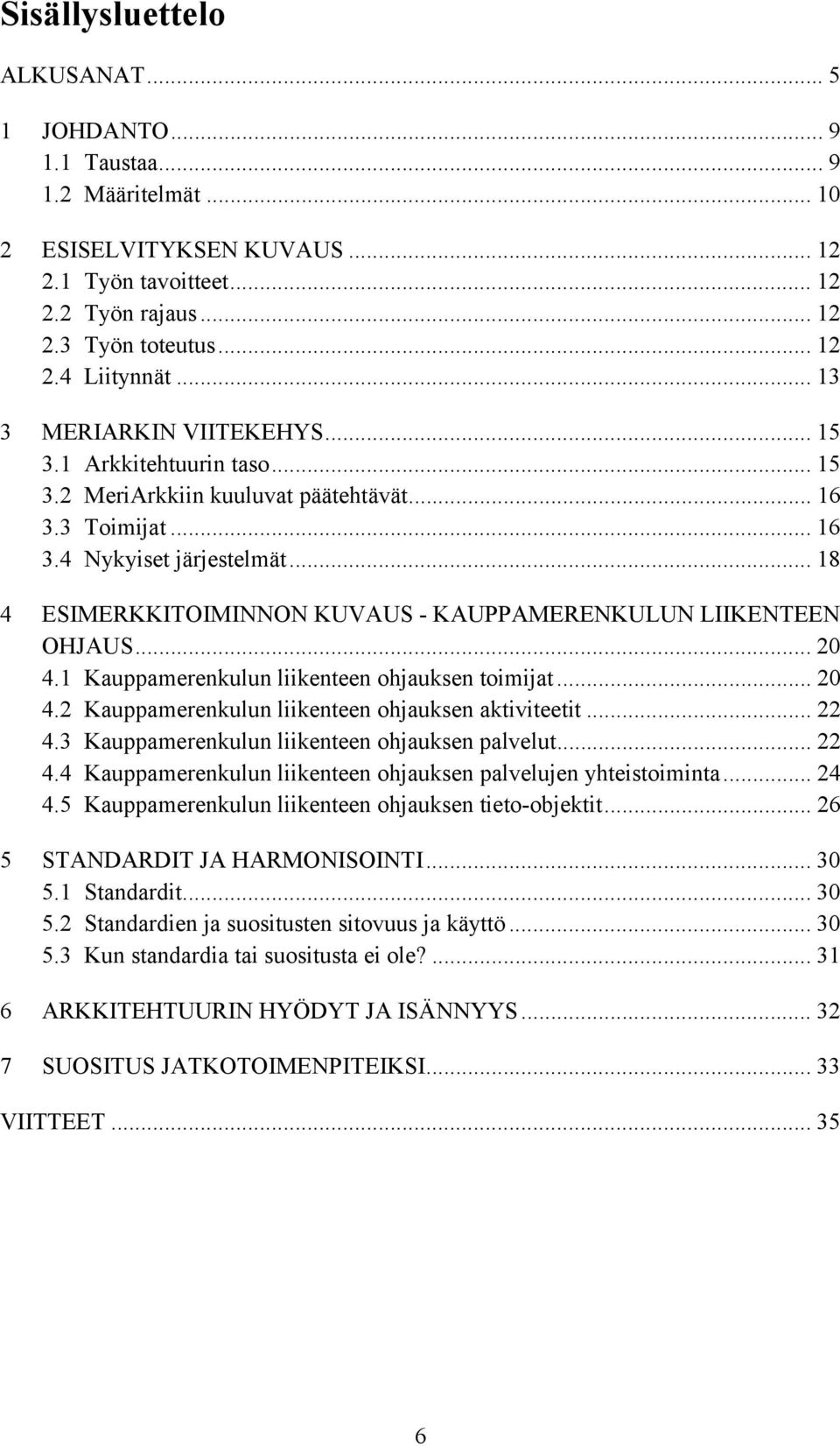 .. 18 4 ESIMERKKITOIMINNON KUVAUS - KAUPPAMERENKULUN LIIKENTEEN OHJAUS... 20 4.1 Kauppamerenkulun liikenteen ohjauksen toimijat... 20 4.2 Kauppamerenkulun liikenteen ohjauksen aktiviteetit... 22 4.